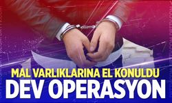 Dev operasyon! Mal varlıklarını el konuldu
