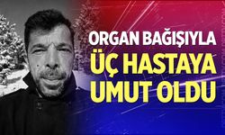 Organ bağışıyla üç hastaya umut oldu