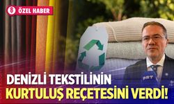 Tekstilde yeni dönem başlıyor! Denizli'nin kurtuluş reçetesi açıklandı