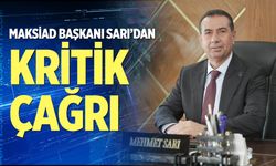 MAKSİAD Başkanı Sarı’dan Kritik Çağrı