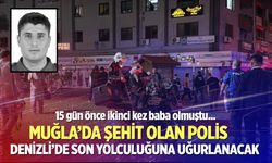 Muğla’da şehit olan polis memuru, son yolculuğuna Denizli’den uğurlanacak