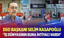 DSO Başkanı Selim Kasapoğlu; "İş dünyasının buna ihtiyacı vardı"