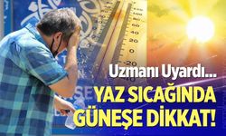 Uzmanından yaz aylarında güneşten korunma uyarısı!