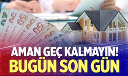 Bugün son gün: Geç kalan daha fazla para ödeyecek
