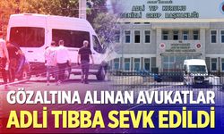 Uyuşturucu operasyonunda gözaltına alınan avukatlar adli tıbba sevk edildi