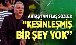 Zafer Aktaş; “Henüz anlaşma yok…”