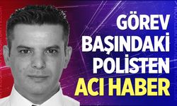 Denizli'de görev başındaki polisten acı haber!