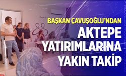 Başkan Çavuşoğlu’ndan Aktepe’deki sosyal yatırımlara yakın markaj