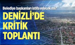 Denizli'de belediye başkanlarından kritik toplantı