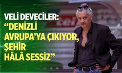 Veli Deveciler: “Denizli Avrupa’ya Çıkıyor, Şehir Hâlâ Sessiz”