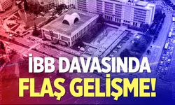 İBB davasında flaş gelişme!