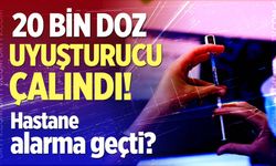 Hastaneden 20 bin doz uyuşturucu çalındı
