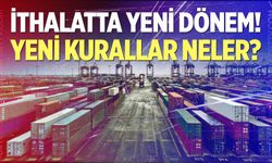 İthalatta yeni kurallar neler?