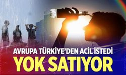 Yok satıyor, Avrupa Türkiye'den acil istedi