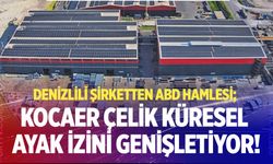 Denizlili şirketten ABD hamlesi; Kocaer Çelik küresel ayak izini genişletiyor!