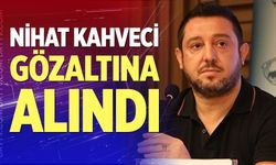 Nihat Kahveci gözaltına alındı