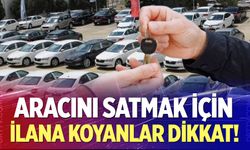 Aracını satmak için ilana koyanlar dikkat!