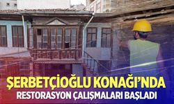 Tarihi Şerbetçioğlu Konağı’nda restorasyon çalışmaları başladı