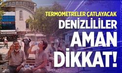 Denizliler hafta sonu aman dikkat! Termometreler çatlayacak