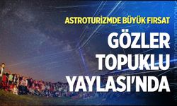 Astroturizmde büyük fırsat: Gözler Topuklu Yaylası'nda
