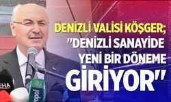 Denizli Valisi Yavuz Selim Köşger: "Denizli sanayide yeni bir döneme giriyor"