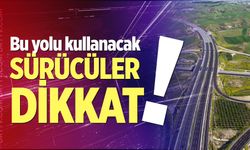 Bu yolu kullanacak sürücüler dikkat!