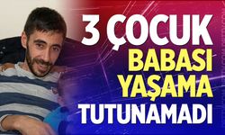 3 Çocuk babası yaşama tutunamadı