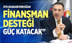 DTO Başkanı Erdoğan: “Finansman desteği güç katacak”