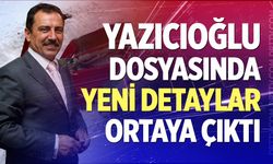 Yazıcıoğlu dosyasında yeni detaylar ortaya çıktı