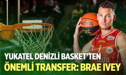 Yukatel Denizli Basket’ten Brae Ivey hamlesi