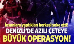 Denizli'de azılı çeteye büyük operasyon!