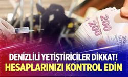 Denizlili yetiştiriciler hesaplarınızı kontrol edin!