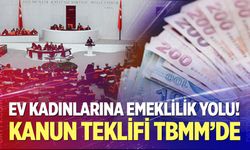 Ev kadınlarına emeklilik yolu! Kanun teklifi TBMM'de