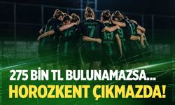Horozkent için büyük şok! 275 bin TL bulunmazsa…