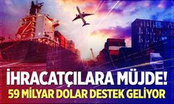 İhracatçılara 59 milyar dolar destek geliyor