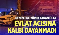Denizli'de Yürek Yakan Olay: Evladının Acısına Kalbi Dayanmayan Baba Öldü