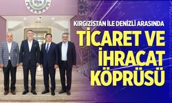 Kırgızistan ile Denizli arasında ticaret  ve ihracat köprüsü
