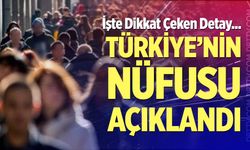 Türkiye'nin nüfusu açıklandı