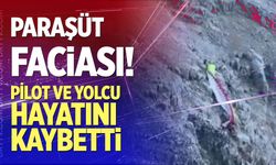 Paraşüt faciası! Pİlot ve yolcu hayatını kaybetti
