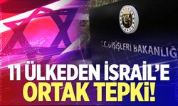11 ülkeden İsrail’e ortak tepki!