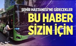 Şehir Hastanesi'ne gidecekler dikkat!