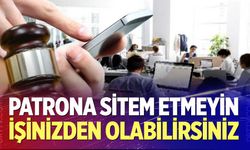Patrona yazılı sitem etmeyin, işinizden olabilirsiniz