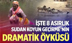 İşte 8 Asırlık Sudan Koyun Geçirme’nin dramatik öyküsü