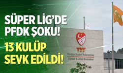 Süper Lig’de PFDK Şoku! 13 Kulüp Sevk Edildi