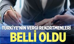 Türkiye'nin 2025 yılı vergi rekortmenleri belli oldu