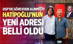 DSP’de görevden alınmıştı! Hatipoğlu’nun yeni adresi belli oldu