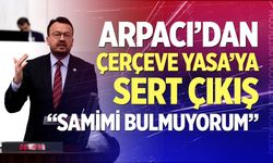 Arpacı’dan Çerçeve Yasa’ya sert çıkış: “Samimi Bulmuyorum”