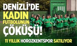 Denizli’de kadın futbolunun çöküşü! 11 yıllık Horozkentspor satılıyor