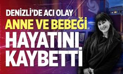 Denizli’de acı olay: Anne ve bebeği hayatını kaybetti