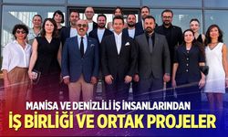 Manisa ve Denizlili iş insanlarından iş birliği ve ortak projeler